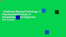 Childhood Beyond Pathology: A Psychoanalytic Study of Development and Diagnosis  For Kindle