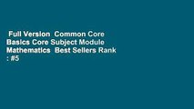 Full Version  Common Core Basics Core Subject Module Mathematics  Best Sellers Rank : #5