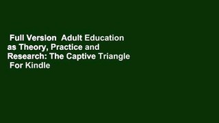Full Version  Adult Education as Theory, Practice and Research: The Captive Triangle  For Kindle