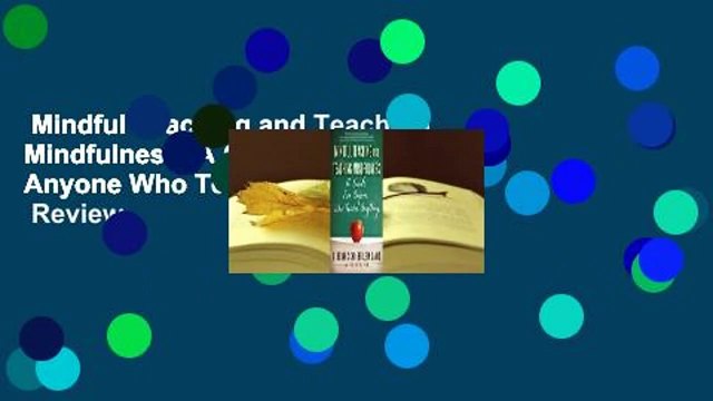 Mindful Teaching and Teaching Mindfulness: A Guide for Anyone Who Teaches Anything Review