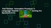 Full Version  Innovative Practices in Language Teacher Education: Spanning the Spectrum from
