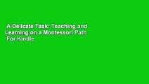A Delicate Task: Teaching and Learning on a Montessori Path  For Kindle