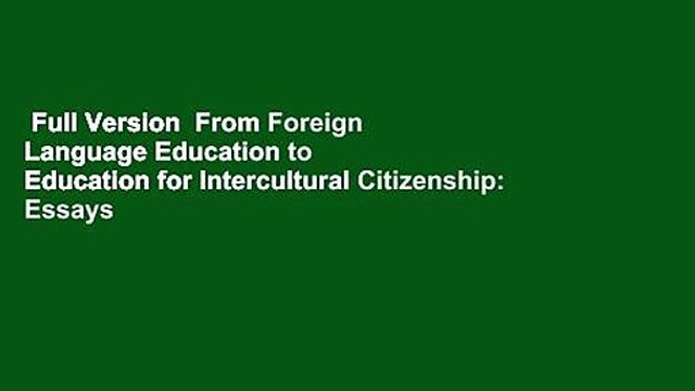 Full Version From Foreign Language Education to Education for Intercultural Citizenship: Essays