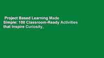 Project Based Learning Made Simple: 100 Classroom-Ready Activities that Inspire Curiosity,