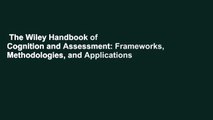 The Wiley Handbook of Cognition and Assessment: Frameworks, Methodologies, and Applications