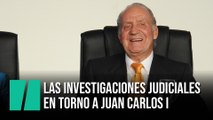 Las investigaciones judiciales en torno a Juan Carlos I