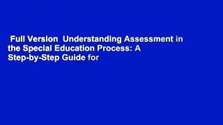 Full Version  Understanding Assessment in the Special Education Process: A Step-by-Step Guide for