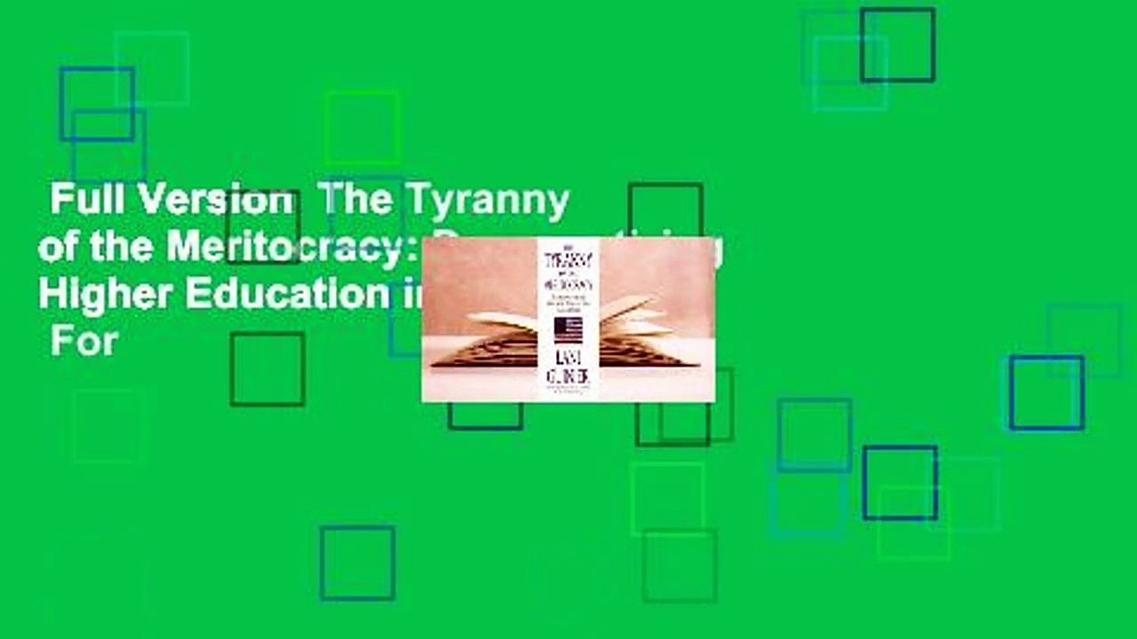 Full Version  The Tyranny of the Meritocracy: Democratizing Higher Education in America  For