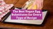 The Best Vegan Egg Substitutes for Every Type of Recipe