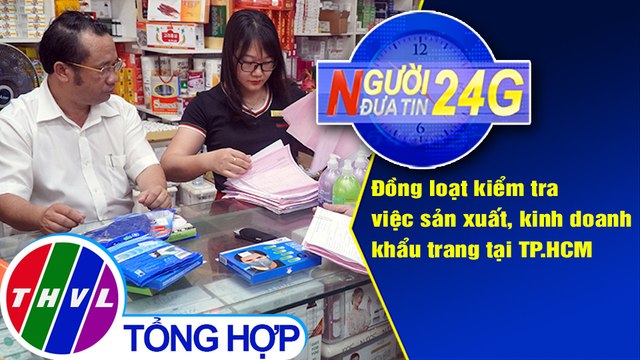 Người đưa tin 24G (6g30 ngày 05/08/2020) - Kiểm tra việc sản xuất, kinh doanh khẩu trang tại TP.HCM