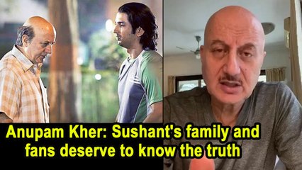 Anupam Kher- Sushant's family and fans deserve to know the truth