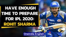IPL 2020: Rohit Sharma says he has enough time to prepare for the tournament in UAE | OneIndia News