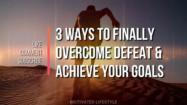 Steps to Finally Overcome Defeat and Achieve Your Goals | Motivated Lifestyle