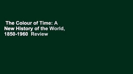 The Colour of Time: A New History of the World, 1850-1960  Review