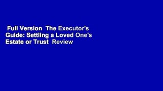 Full Version  The Executor's Guide: Settling a Loved One's Estate or Trust  Review