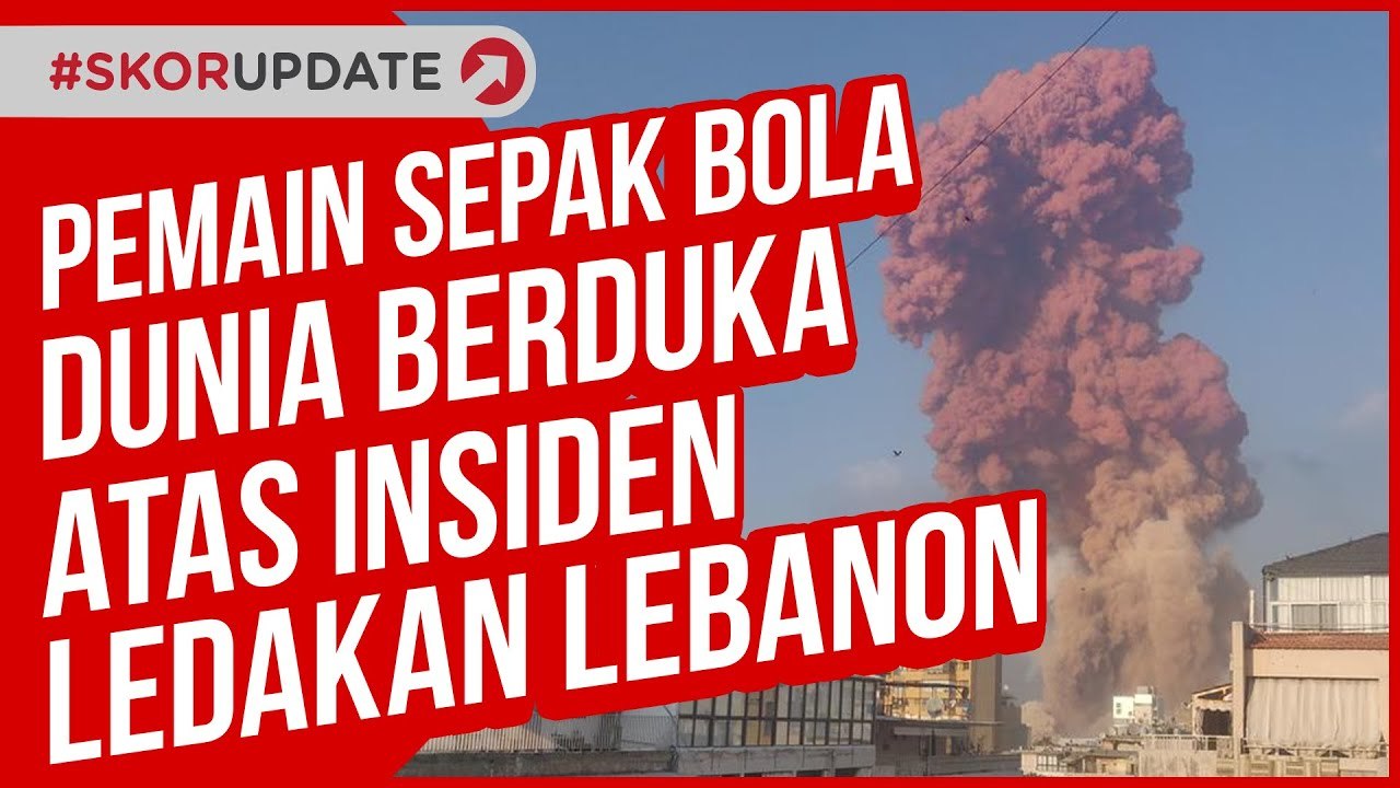 PEMAIN SEPAK BOLA DUNIA BERDUKA ATAS INSIDEN LEDAKAN LEBANON