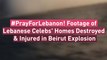 #PrayForLebanon! Footage of Lebanese Celebs' Homes Destroyed & Injured in Beirut Explosion