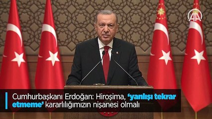 Cumhurbaşkanı Erdoğan: Hiroşima, ‘yanlışı tekrar etmeme’ kararlılığımızın nişanesi olmalı