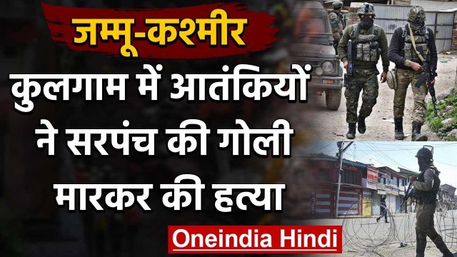 Jammu Kashmir: Kulgam में Terrorist ने सरपंच की गोली मारकर की हत्या | वनइंडिया हिंदी