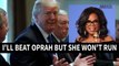 Trump on presidential race: I'll beat Oprah