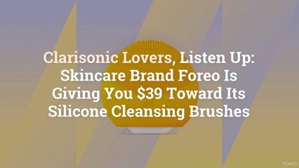Clarisonic Lovers, Listen Up: Skincare Brand Foreo Is Giving You $39 Toward Its Silicone C