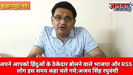 जनमत आवाज़ mp बुरहानपुर , अपने आपको हिंदुओं के ठेकेदार बोलने वाले भाजपा और RSS के लोग इस समय कहा चले गये:अजय सिंह रघुवंशी