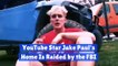 YouTube Star Jake Paul's Home Is Raided by the FBI
