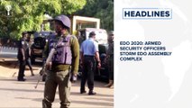 Edo2020: Armed security officers storm Edo assembly complex, Naira Marley in court over Abuja Concert and more