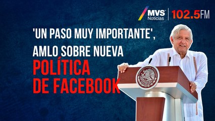 'Un paso muy importante', AMLO sobre nueva política de Facebook