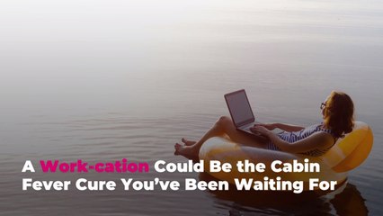 A Work-cation Could Be the Cabin Fever Cure You’ve Been Waiting For