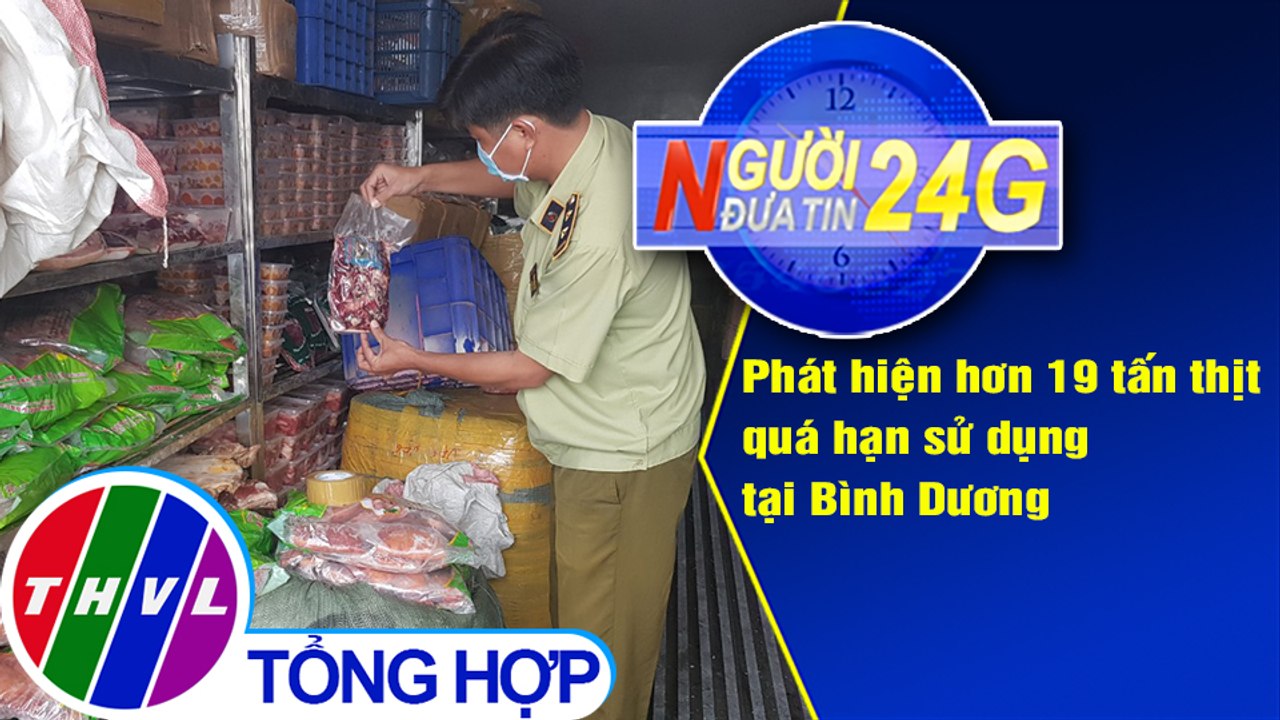 Người đưa tin 24G (6g30 ngày 07/08/2020) - Phát hiện hơn 19 tấn thịt quá hạn sử dụng tại Bình Dương