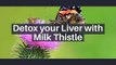 Detox your Liver with Milk Thistle