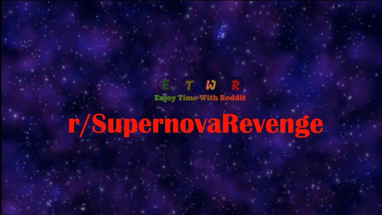 r/SupernovaRevenge || Treat me like dirt for years? I like expose you at your wedding and let your mental breakdown do the  rest!