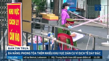 Đà Nẵng: Dịch tễ dày đặc, phong tỏa gấp nhiều khu dân cư | VTC