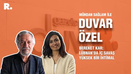 Duvar Özel... Bereket Kar: Lübnan’da iç savaş yüksek bir ihtimal