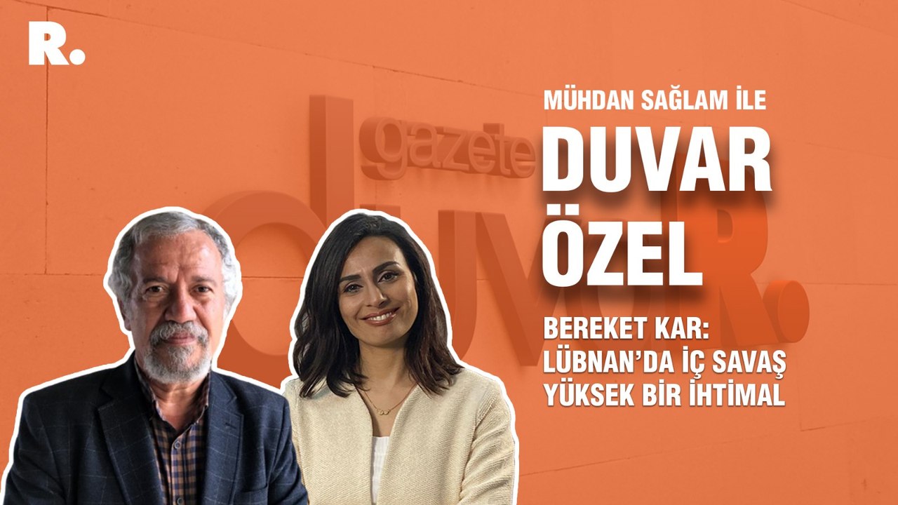 Duvar Özel... Bereket Kar: Lübnan’da iç savaş yüksek bir ihtimal