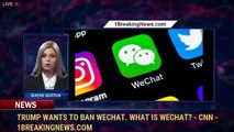 Trump wants to ban WeChat. What is WeChat? - CNN - 1BreakingNews.com
