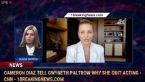 Cameron Diaz tell Gwyneth Paltrow why she quit acting - CNN - 1BreakingNews.com