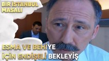 Esma ve Behiye için Endişeli Bekleyiş - Bir İstanbul Masalı 25. Bölüm