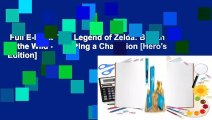 Full E-book  The Legend of Zelda: Breath of the Wild -- Creating a Champion [Hero's Edition]  For