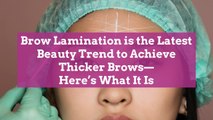 Brow Lamination is the Latest Beauty Trend to Achieve Thicker Brows—Here’s What It Is