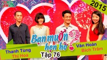 BẠN MUỐN HẸN HÒ #76 UNCUT | Thanh Tùng - Phạm Hoa | Văn Hoàn - Bích Trâm | 190415 