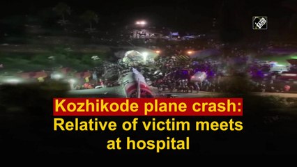 Kozhikode plane crash: Relative of victim meets at hospital
