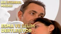 Esma ve Selim Dertleşiyor - Bir İstanbul Masalı 41. Bölüm