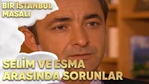 Selim ve Esma Arasında Yeni Sorunlar Çıkıyor - Bir İstanbul Masalı 44. Bölüm