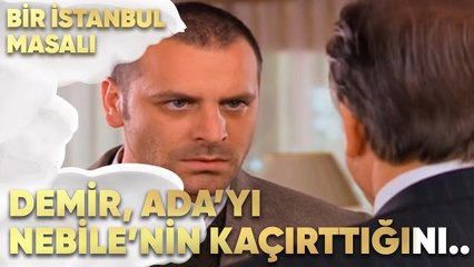 Demir, Ada'yı Nebile'nin Kaçırttığını Öğreniyor! - Bir İstanbul Masalı 44. Bölüm