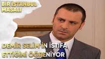 Demir, Selim'in İstifa Ettiğini Öğreniyor - Bir İstanbul Masalı 46. Bölüm