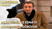 Selim, Demir ve Esma'yı Konuşurken Görüyor - Bir İstanbul Masalı 46. Bölüm