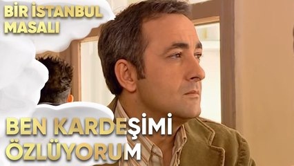 Ben Kardeşimi Özlüyorum - Bir İstanbul Masalı 47. Bölüm