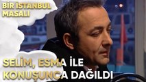 Selim, Esma ile Konuştuktan Sonra Dağıldı - Bir İstanbul Masalı 51. Bölüm